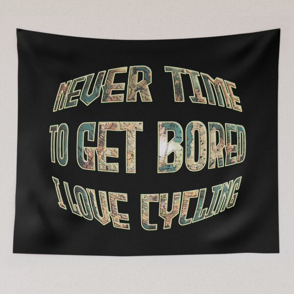 Item preview, NEVER TIME TO GET BORED I LOVE CYCLING designed and sold by Ralek.