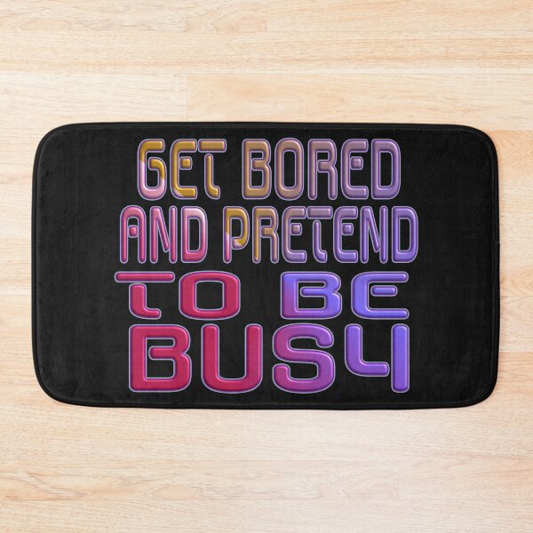 Item preview,  GET BORED OR PRETEND TO BE BUSY. designed and sold by Ralek.