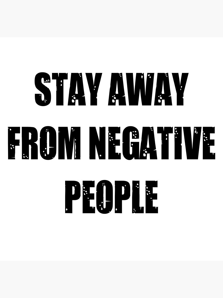 stay-away-from-negative-people-avoid-negative-people-photographic