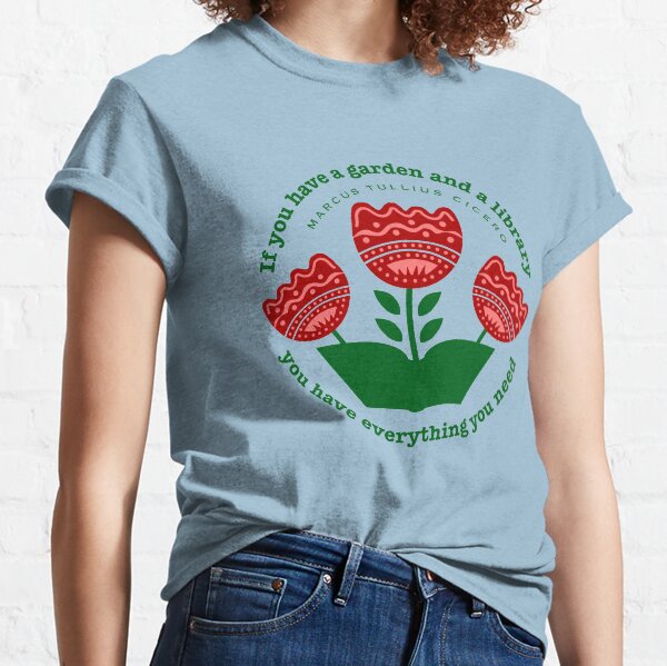 If you have a garden Classic T-Shirt