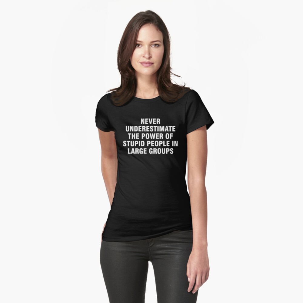 "Never underestimate the power of stupid people in large groups" T-shirt by allthetees | Redbubble