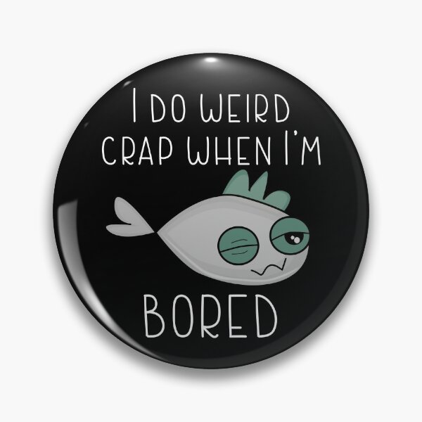 Item preview, I DO WEIRD CRAP WHEN I' M BORED-Very boring funny designed and sold by Violet Treasures.