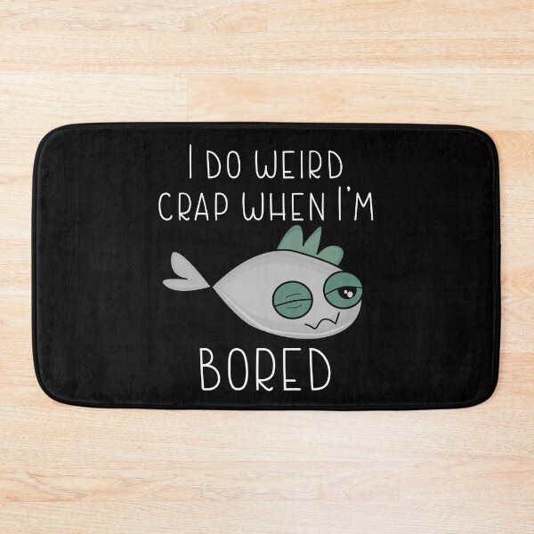 Item preview, I DO WEIRD CRAP WHEN I' M BORED-Very boring funny designed and sold by Violet Treasures.