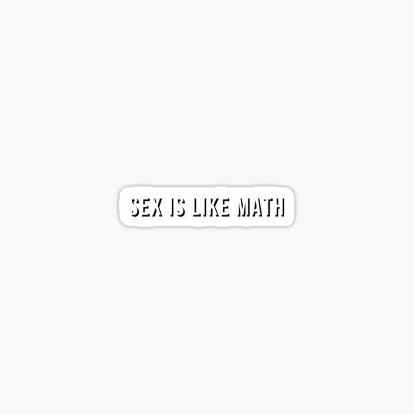 Sex Is Like Math Sticker By Uranus Art Redbubble