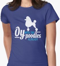 Oy with the Poodles! Women's Fitted T-Shirt