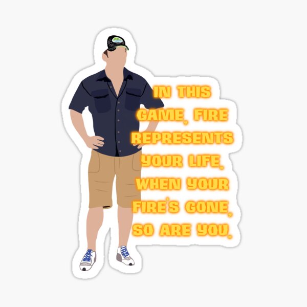 Item preview, "In this game, fire represents your life. When your fire's gone, so are you."- Jeff Probst- Survivor designed and sold by Marlowvelous.