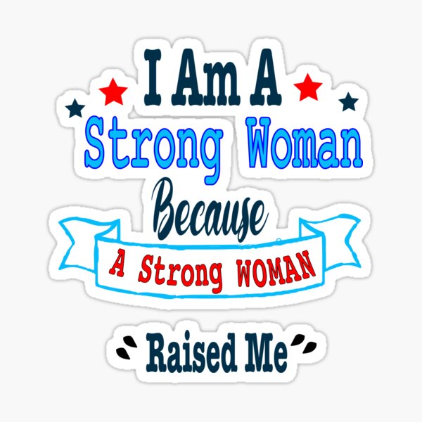 I Am Strong Because A Strong Woman Raised Me' Sticker