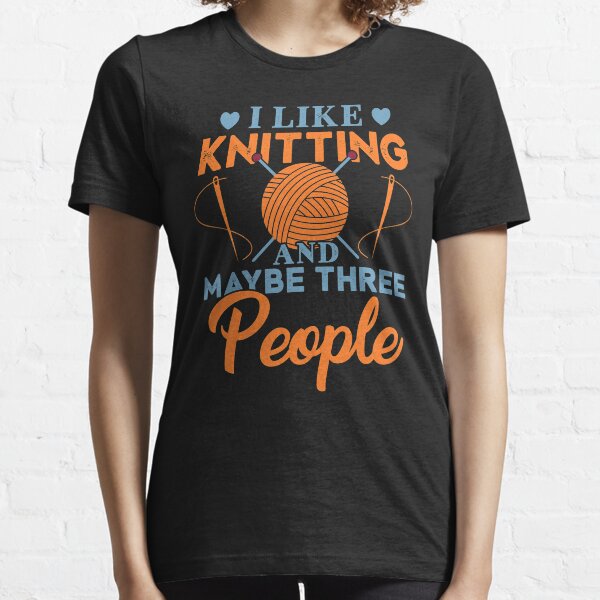 I Like Knitting And Maybe Three People Funny Knitting Crochet Gift Idea Essential T-Shirt