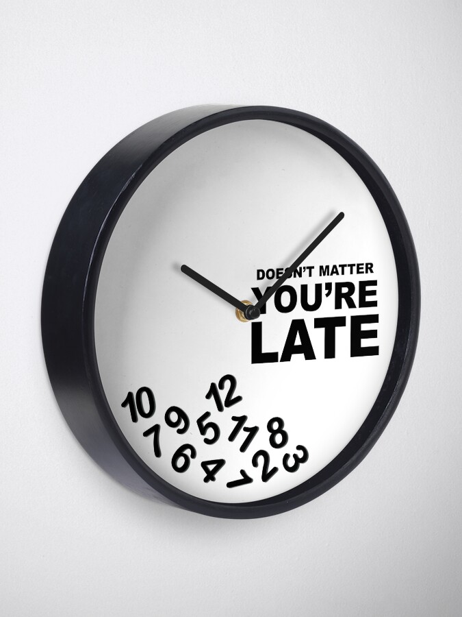 "Doesn't Matter, You're Late Funny Text" Clock for Sale by