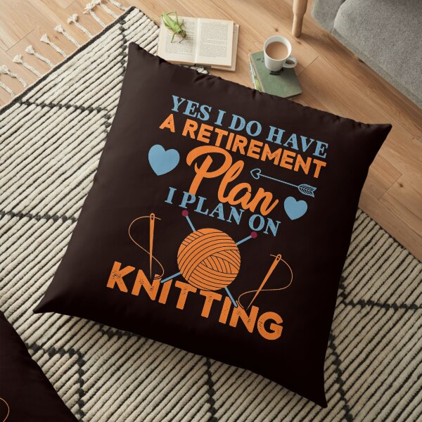 Yes I Do Have A Retirement Plan, I Plan On Knitting Funny Knitting Crochet Gift Idea Floor Pillow
