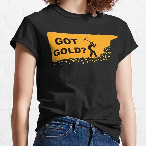 Got Gold? Classic T-Shirt