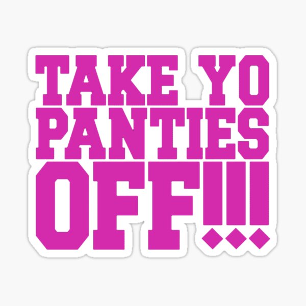 Take Yo Panties Off Stickers for Sale