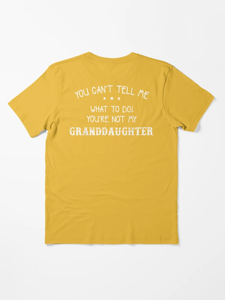 You Can't Tell Me What To Do You're Not My Granddaughter, Funny Grandpa  Shirt - Print your thoughts. Tell your stories.