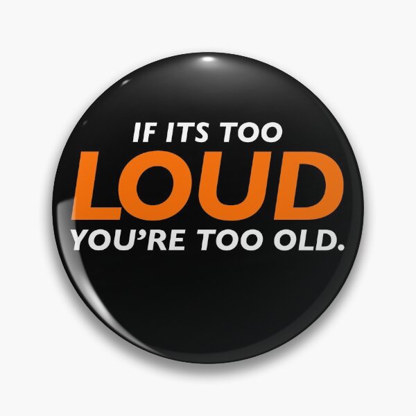 Item preview, If its too Loud you're too old designed and sold by CallmeKenrock.