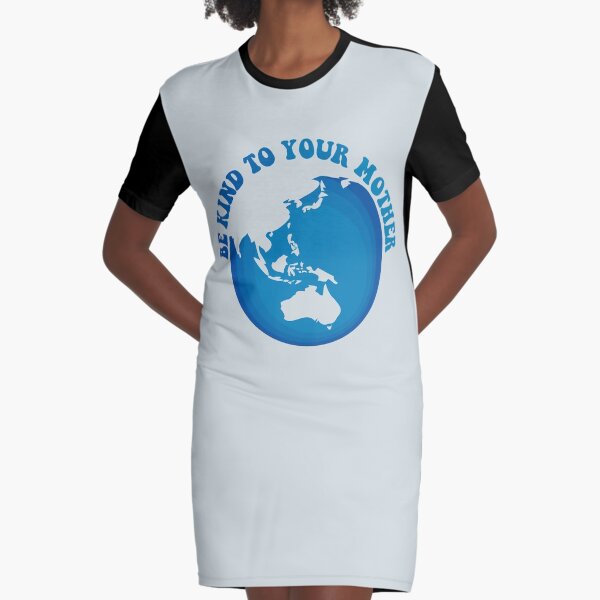 Be Kind To Your Mother. Planet Earth. Graphic T-Shirt Dress