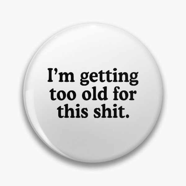 Item preview, I'm Getting Too Old For This Shit designed and sold by allysmar.