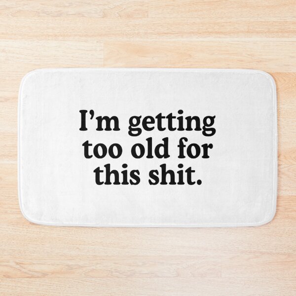 Item preview, I'm Getting Too Old For This Shit designed and sold by allysmar.