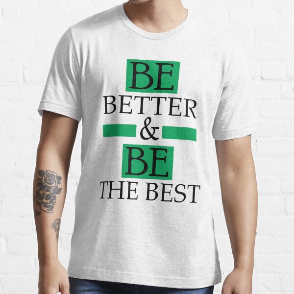 Be Better & Be The Best Essential T-Shirt