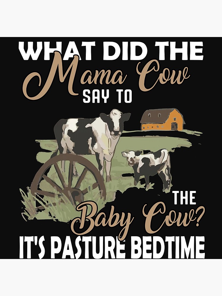 "what did the mama cow say to the baby cow it's pasture bedtime" Poster
