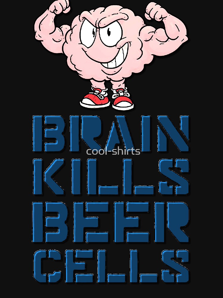 "Brain kills beer cells" Tshirt for Sale by coolshirts Redbubble