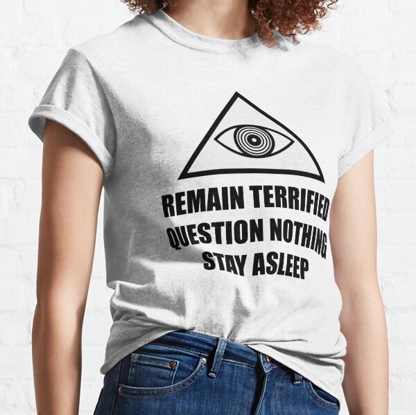 Remain Terrified question nothing stay asleep anti maskers covidlies 2021 Classic T-Shirt