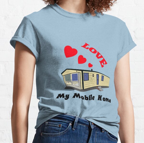 Love My Mobile Home Classic T-Shirt