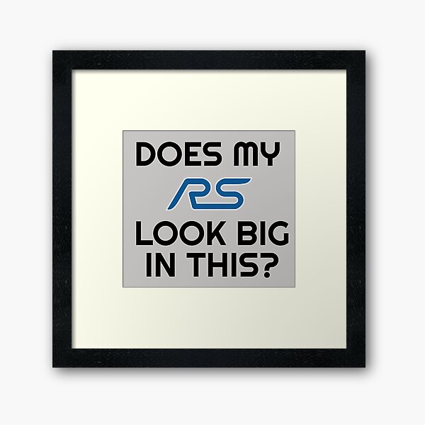 Funny Ford Focus RS Pun - Does my RS look big in this? Framed Art Print