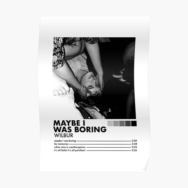 Maybe I Was Boring by Wilbur Poster