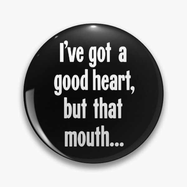 Item preview, I've Got A Good Heart, But That Mouth... designed and sold by Good-Looking Corpse.