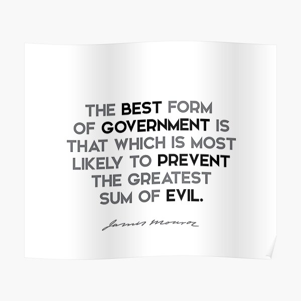 James Monroe quotes - The best form of government is that... Poster
