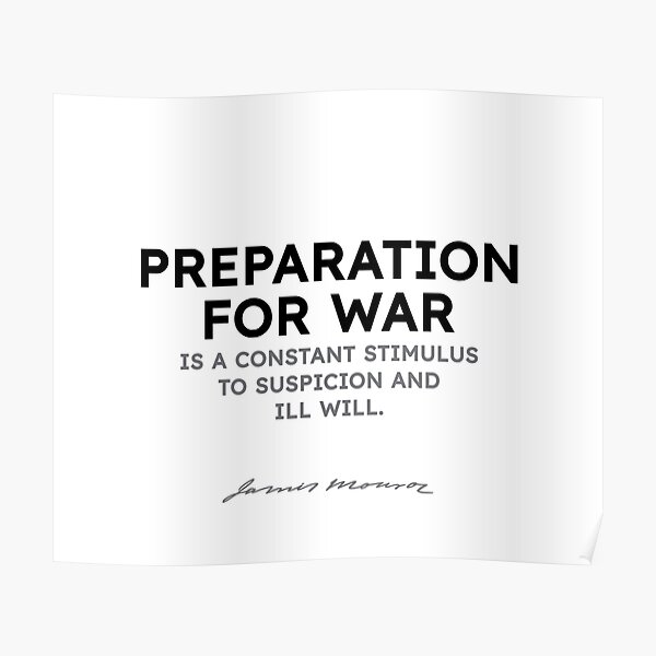 James Monroe quotes - Preparation for war is a constant stimulus... Poster