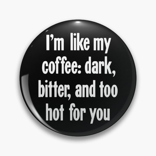 Item preview, I'm Like My Coffee: Dark, Bitter, and Too Hot For You designed and sold by Good-Looking Corpse.