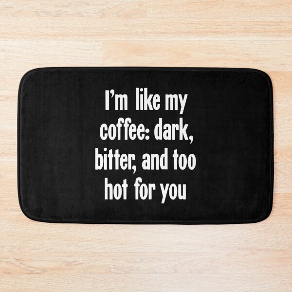 Item preview, I'm Like My Coffee: Dark, Bitter, and Too Hot For You designed and sold by Good-Looking Corpse.