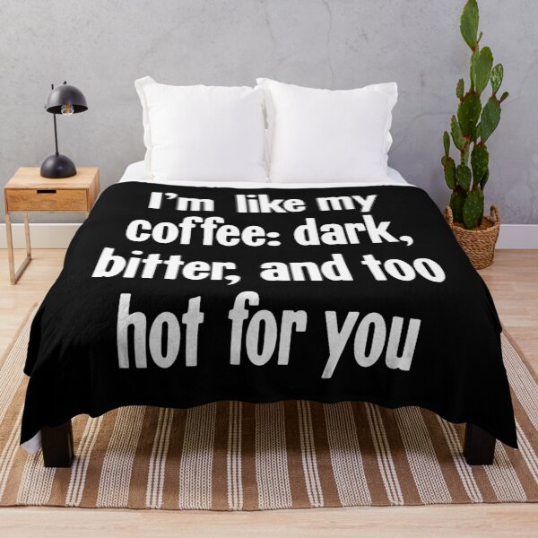 Item preview, I'm Like My Coffee: Dark, Bitter, and Too Hot For You designed and sold by Good-Looking Corpse.
