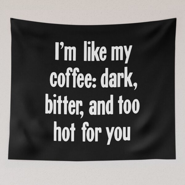 Item preview, I'm Like My Coffee: Dark, Bitter, and Too Hot For You designed and sold by Good-Looking Corpse.