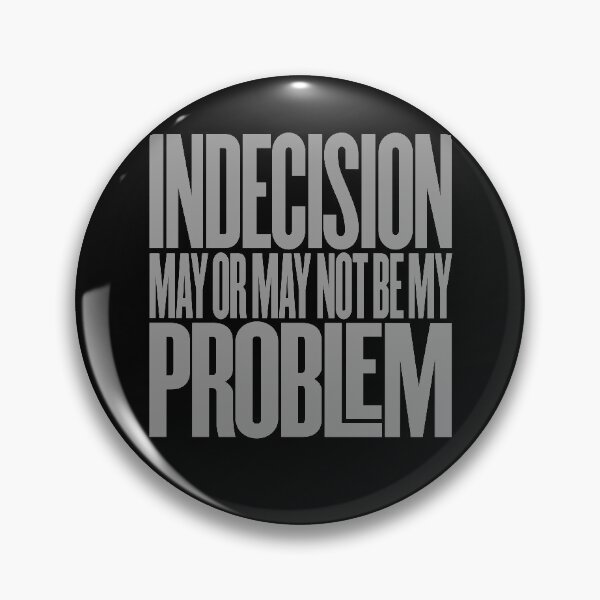 Item preview, Indecision may or may not be my problem v.4 designed and sold by x1brett.