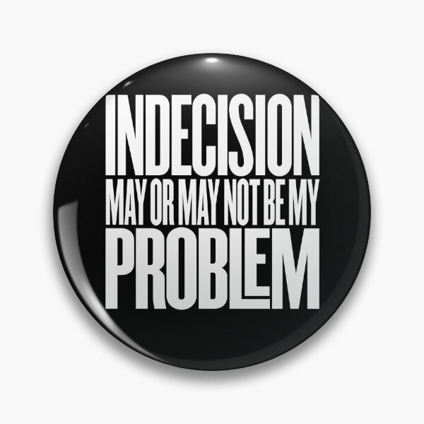 Item preview, Indecision may or may not be my problem v.5 designed and sold by x1brett.