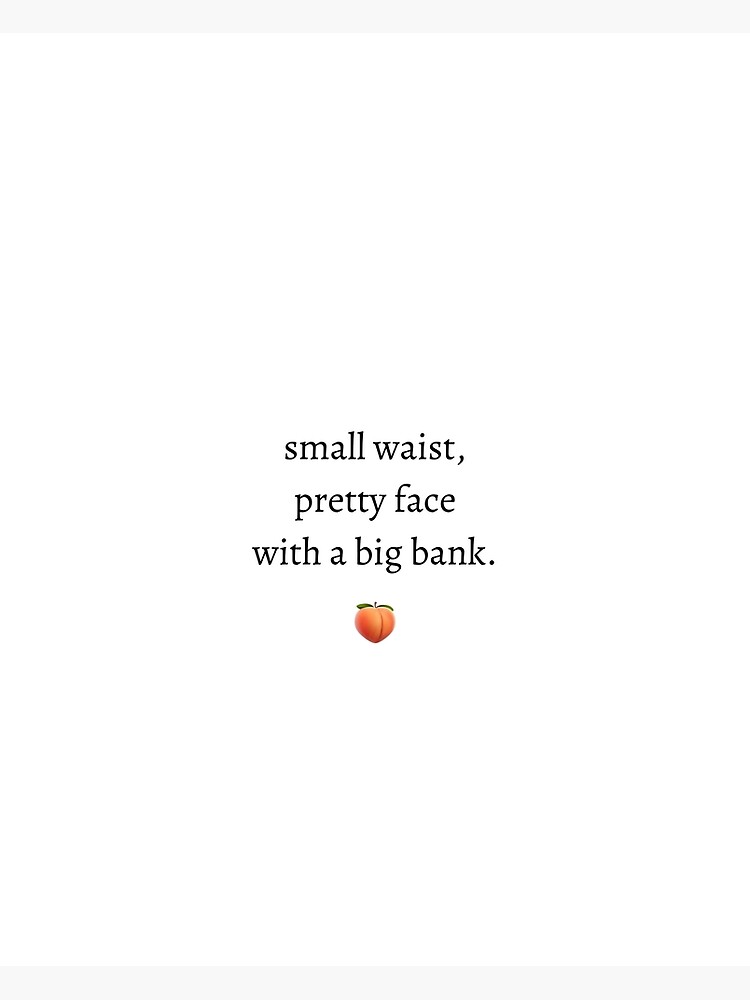 Small Waist With A Big Bank Lyrics Small Waist, Pretty Face with a Big Bank”" Poster for Sale by
