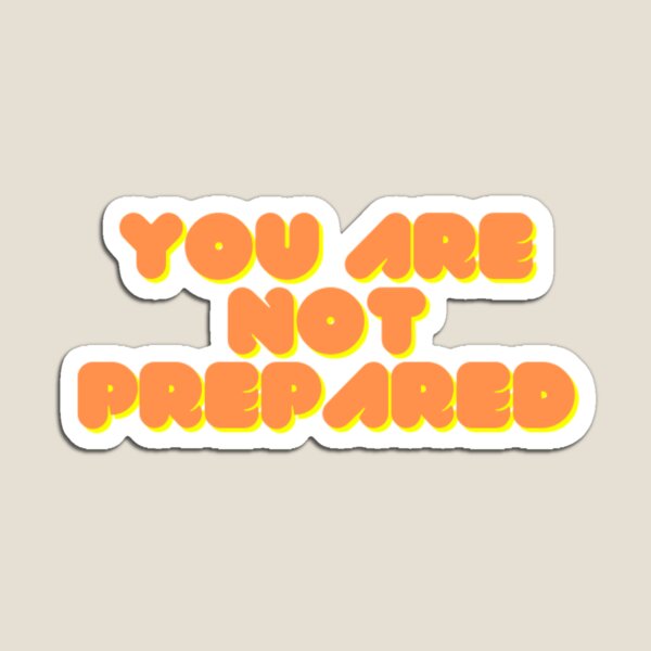 Item preview, You Are Not Prepared designed and sold by HappyDays-.