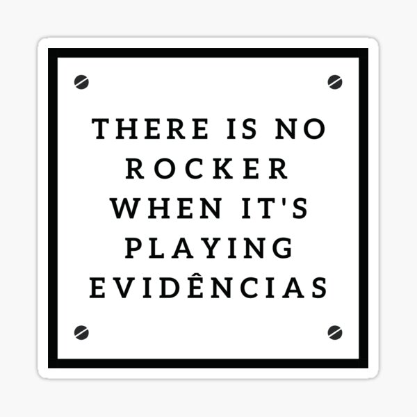 "THERE IS NO ROCKER WHEN IT'S PLAYING EVIDÊNCIAS" Sticker for Sale by