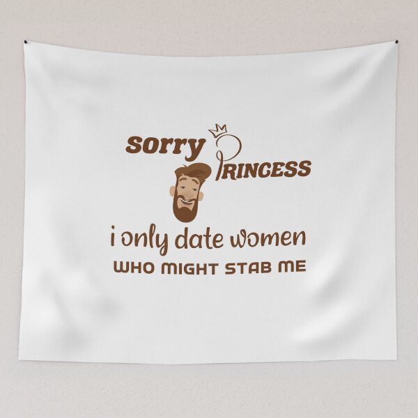 Item preview, Sorry Princess I Only Date Women Who Might Stab Me  designed and sold by DANT-shirts.