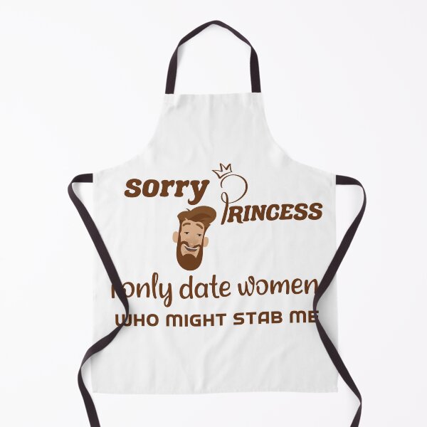 Item preview, Sorry Princess I Only Date Women Who Might Stab Me designed and sold by DANT-shirts.