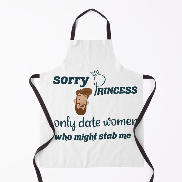 Item preview,  Sorry Princess I Only Date Women Who Might Stab Me  designed and sold by DANT-shirts.