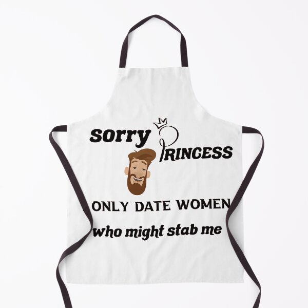Item preview,  Sorry Princess I Only Date Women Who Might Stab Me  designed and sold by DANT-shirts.