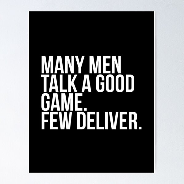 Many men talk a good game. Few deliver" Poster for Sale by PGPshop |  Redbubble