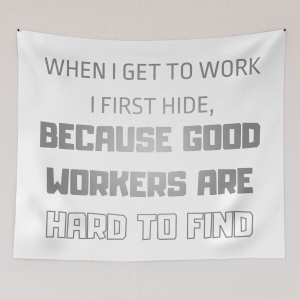 Item preview, When I get to work, I frist hide, because good workers are hard to find designed and sold by printernet.