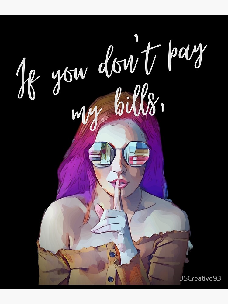 If you don&rsquo;t pay my bills&quot; Photographic Print by JSCreative93 