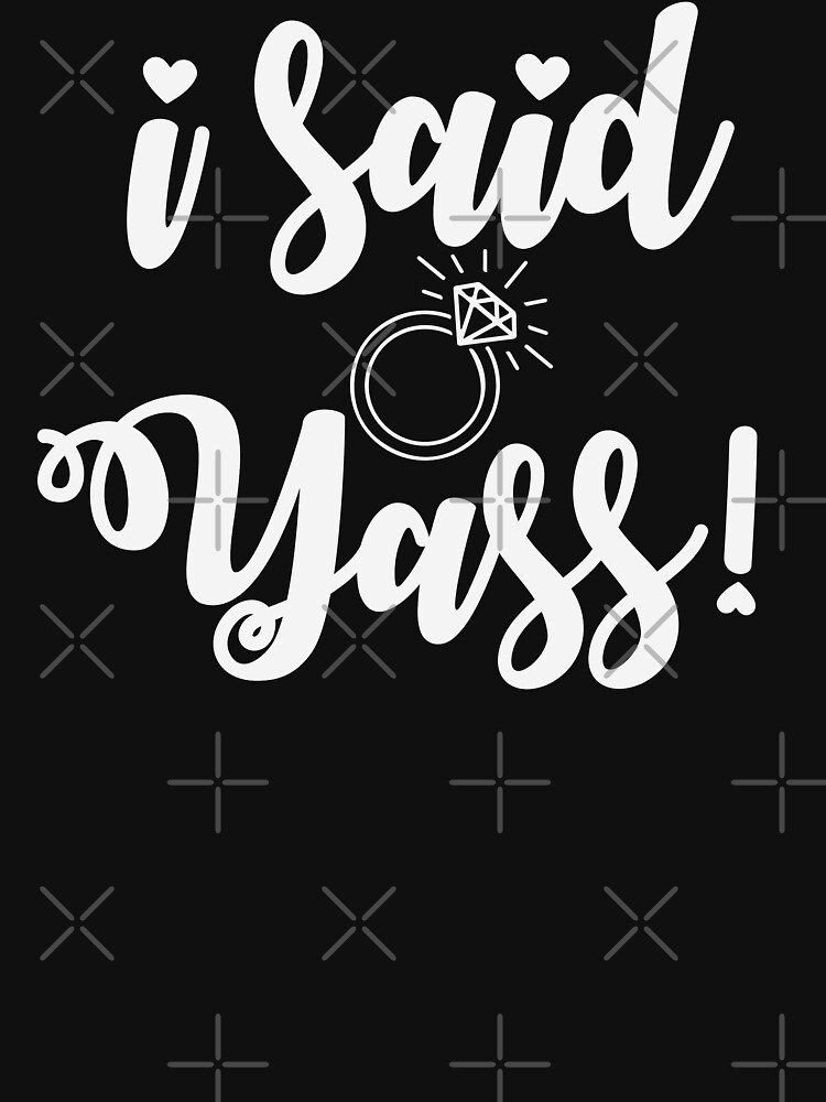 Thumbnail 7 of 7, Classic T-Shirt, I said yass! Engagement Fiancé Bride wedding White Font designed and sold by Dollfacedesign.