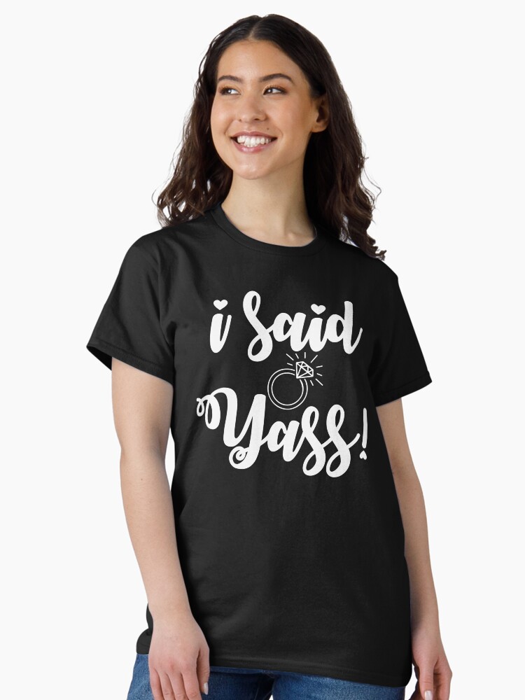 Thumbnail 1 of 7, Classic T-Shirt, I said yass! Engagement Fiancé Bride wedding White Font designed and sold by Dollfacedesign.