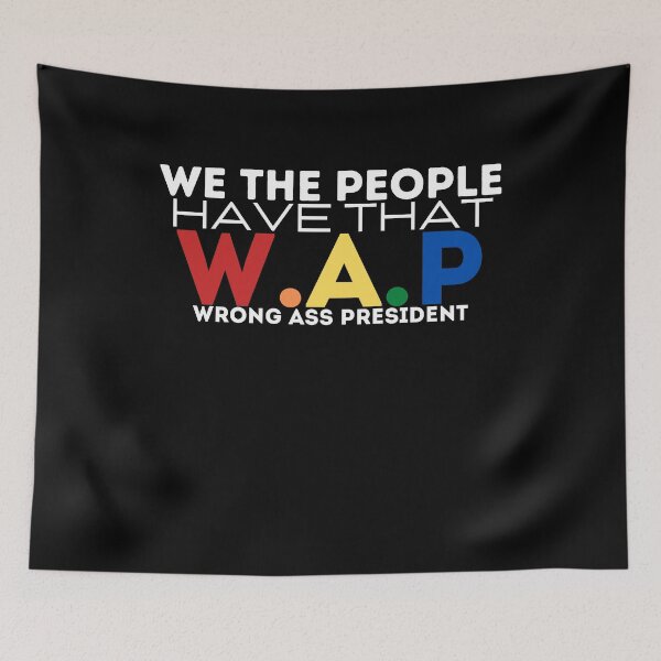 Item preview, We the people have that WAP wrong ass president designed and sold by PIXEcompany.